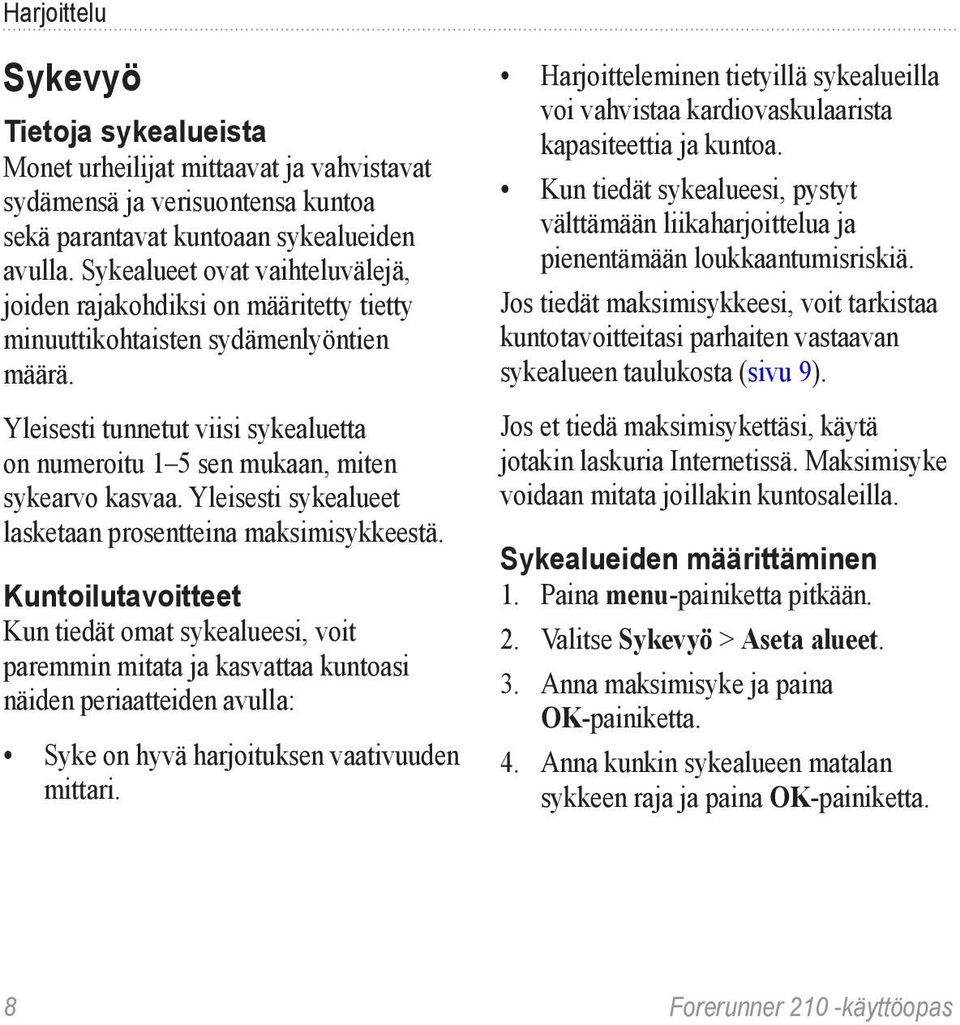 Yleisesti tunnetut viisi sykealuetta on numeroitu 1 5 sen mukaan, miten sykearvo kasvaa. Yleisesti sykealueet lasketaan prosentteina maksimisykkeestä.