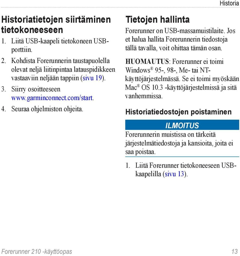 Tietojen hallinta Forerunner on USB-massamuistilaite. Jos et halua hallita Forerunnerin tiedostoja tällä tavalla, voit ohittaa tämän osan.