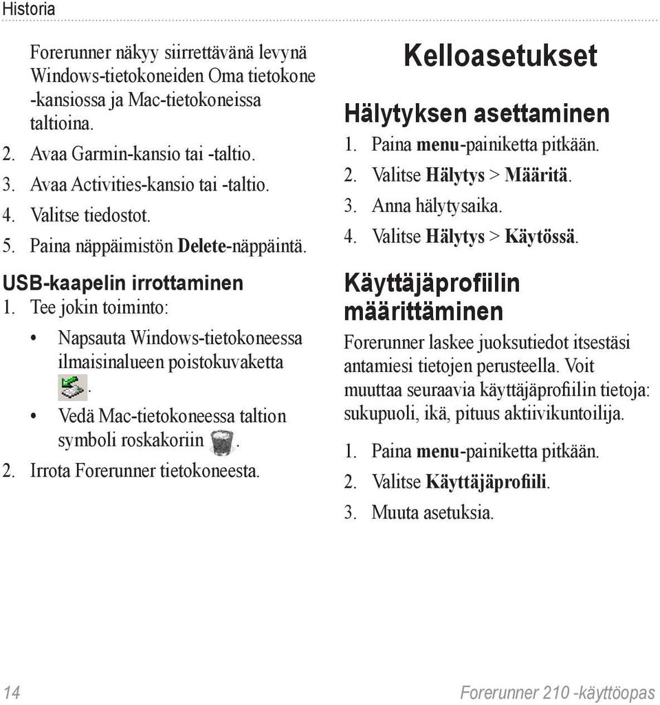 Vedä Mac-tietokoneessa taltion symboli roskakoriin. 2. Irrota Forerunner tietokoneesta. Kelloasetukset Hälytyksen asettaminen 1. Paina menu-painiketta pitkään. 2. Valitse Hälytys > Määritä. 3.