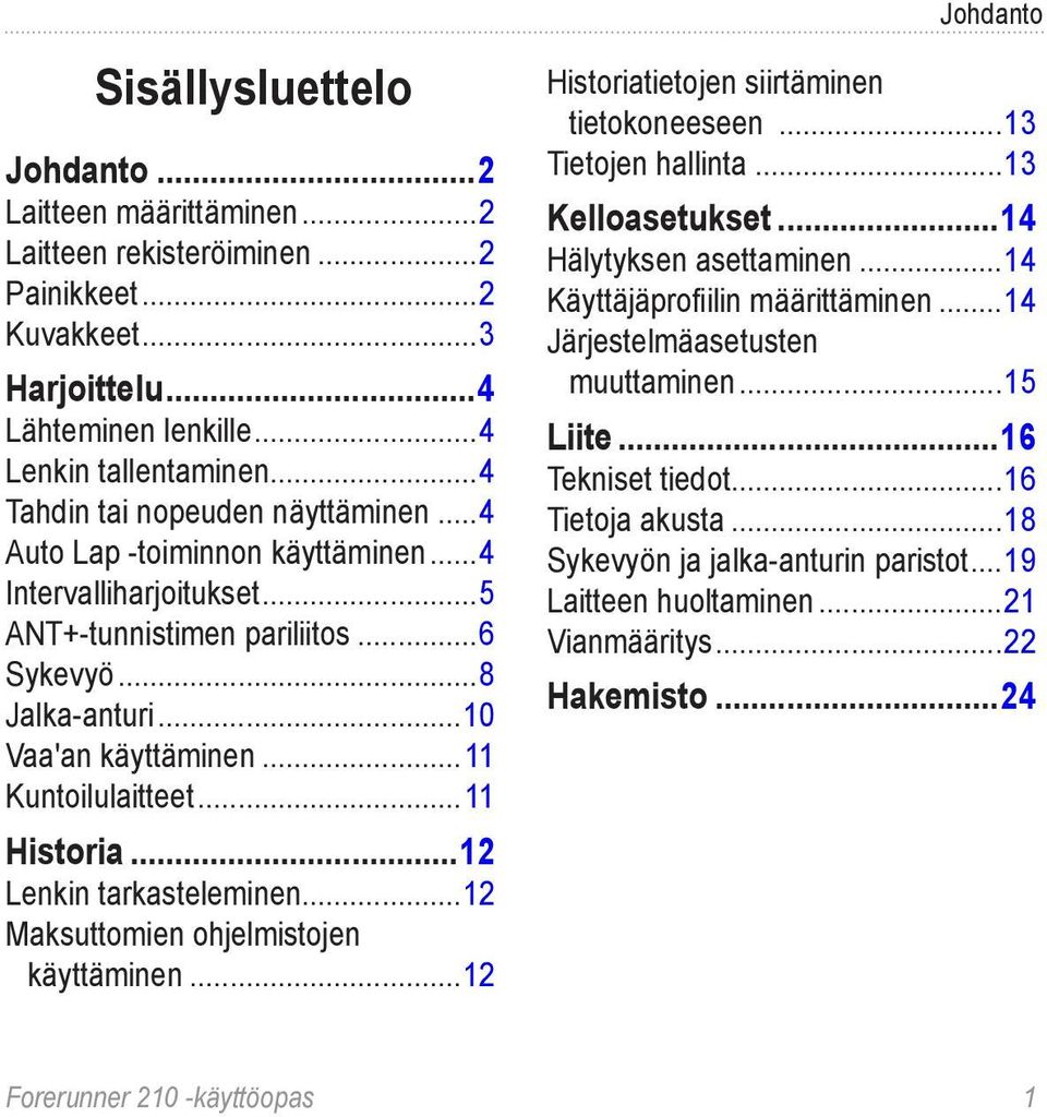 .. 11 Kuntoilulaitteet... 11 Historia...12 Lenkin tarkasteleminen...12 Maksuttomien ohjelmistojen käyttäminen...12 Historiatietojen siirtäminen tietokoneeseen...13 Tietojen hallinta...13 Kelloasetukset.