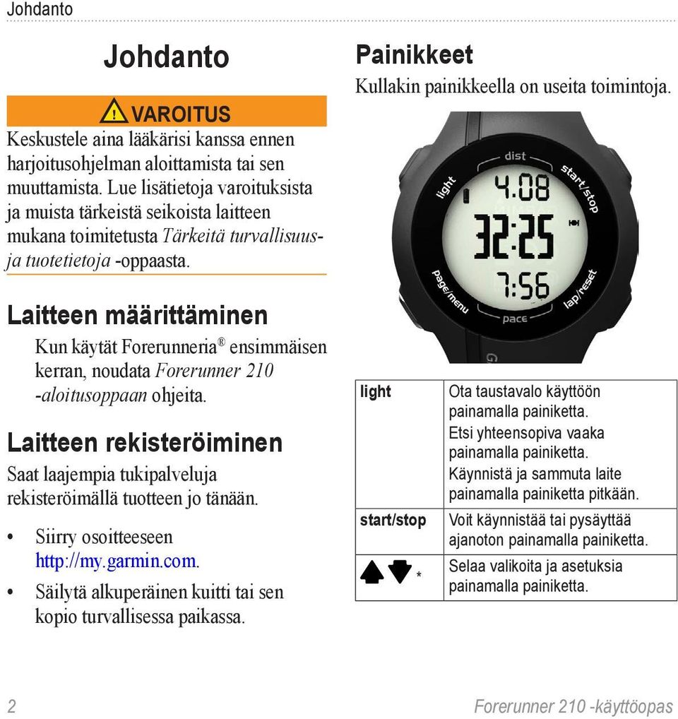 Laitteen määrittäminen Kun käytät Forerunneria ensimmäisen kerran, noudata Forerunner 210 -aloitusoppaan ohjeita.