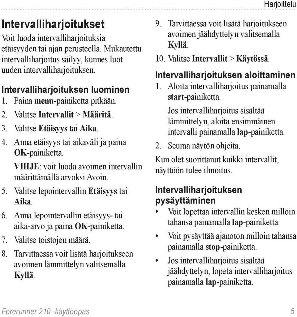 VIHJE: voit luoda avoimen intervallin määrittämällä arvoksi Avoin. 5. Valitse lepointervallin Etäisyys tai Aika. 6. Anna lepointervallin etäisyys- tai aika-arvo ja paina OK-painiketta. 7.