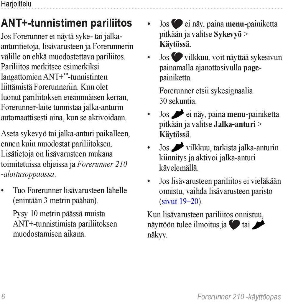 Kun olet luonut pariliitoksen ensimmäisen kerran, Forerunner-laite tunnistaa jalka-anturin automaattisesti aina, kun se aktivoidaan.