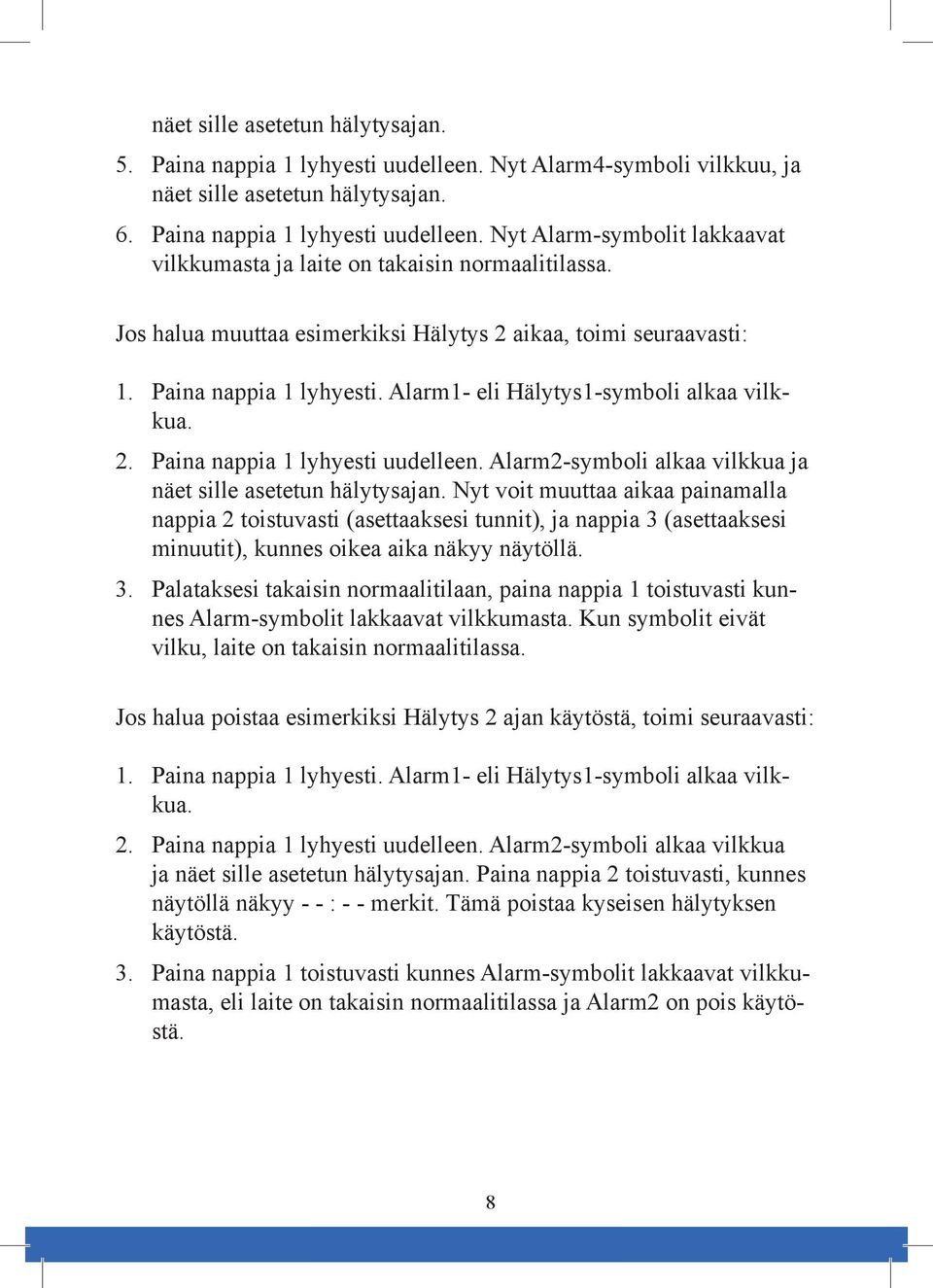 1 lyhyesti uudelleen Alarm2-symboli alkaa vilkkua ja näet sille asetetun hälytysajan Nyt voit muuttaa aikaa painamalla nappia 2 toistuvasti (asettaaksesi tunnit), ja nappia 3 (asettaaksesi minuutit),