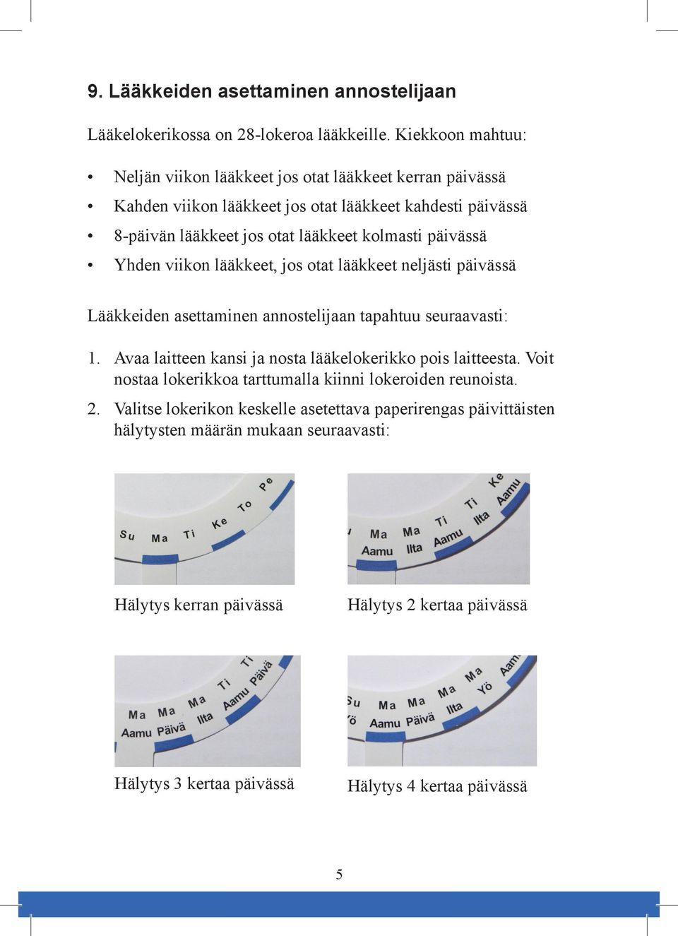 annostelijaan tapahtuu seuraavasti: 2 Avaa laitteen kansi ja nosta lääkelokerikko pois laitteesta Voit nostaa lokerikkoa tarttumalla kiinni lokeroiden reunoista Valitse lokerikon