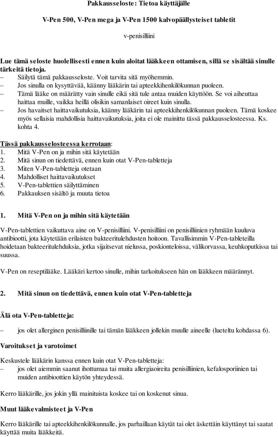 Tämä lääke on määrätty vain sinulle eikä sitä tule antaa muiden käyttöön. Se voi aiheuttaa haittaa muille, vaikka heillä olisikin samanlaiset oireet kuin sinulla.