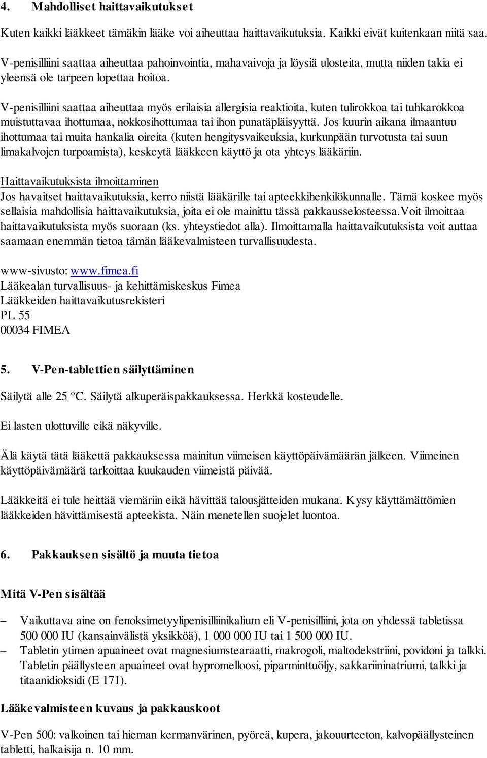 V-penisilliini saattaa aiheuttaa myös erilaisia allergisia reaktioita, kuten tulirokkoa tai tuhkarokkoa muistuttavaa ihottumaa, nokkosihottumaa tai ihon punatäpläisyyttä.