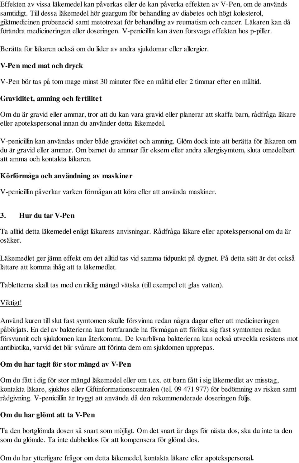 Läkaren kan då förändra medicineringen eller doseringen. V-penicillin kan även försvaga effekten hos p-piller. Berätta för läkaren också om du lider av andra sjukdomar eller allergier.