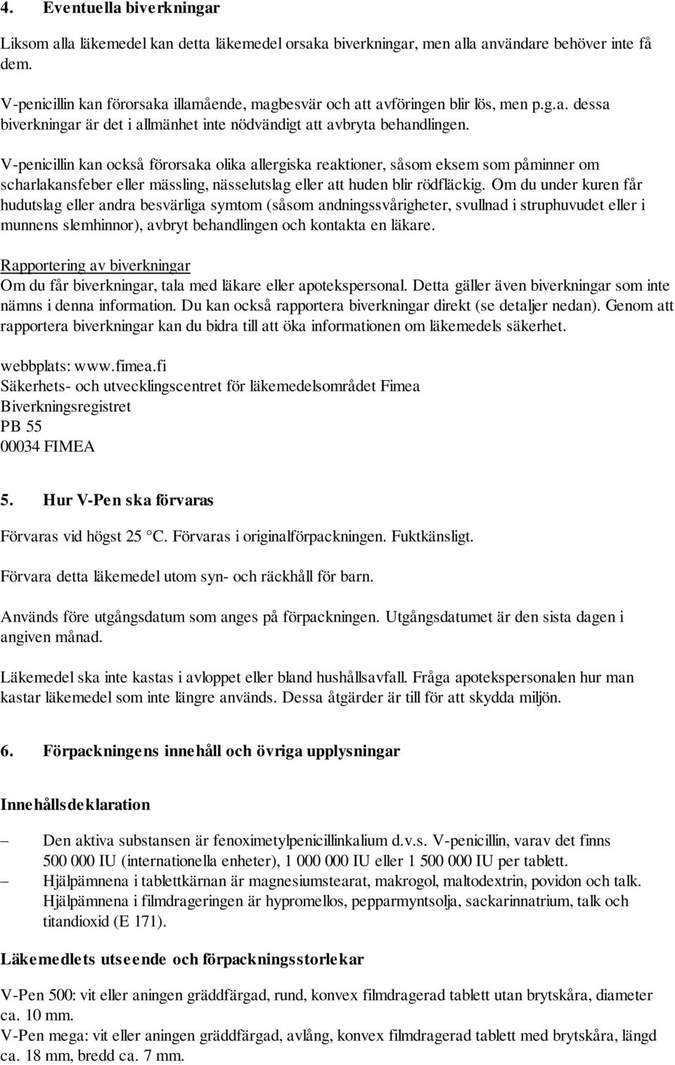 V-penicillin kan också förorsaka olika allergiska reaktioner, såsom eksem som påminner om scharlakansfeber eller mässling, nässelutslag eller att huden blir rödfläckig.