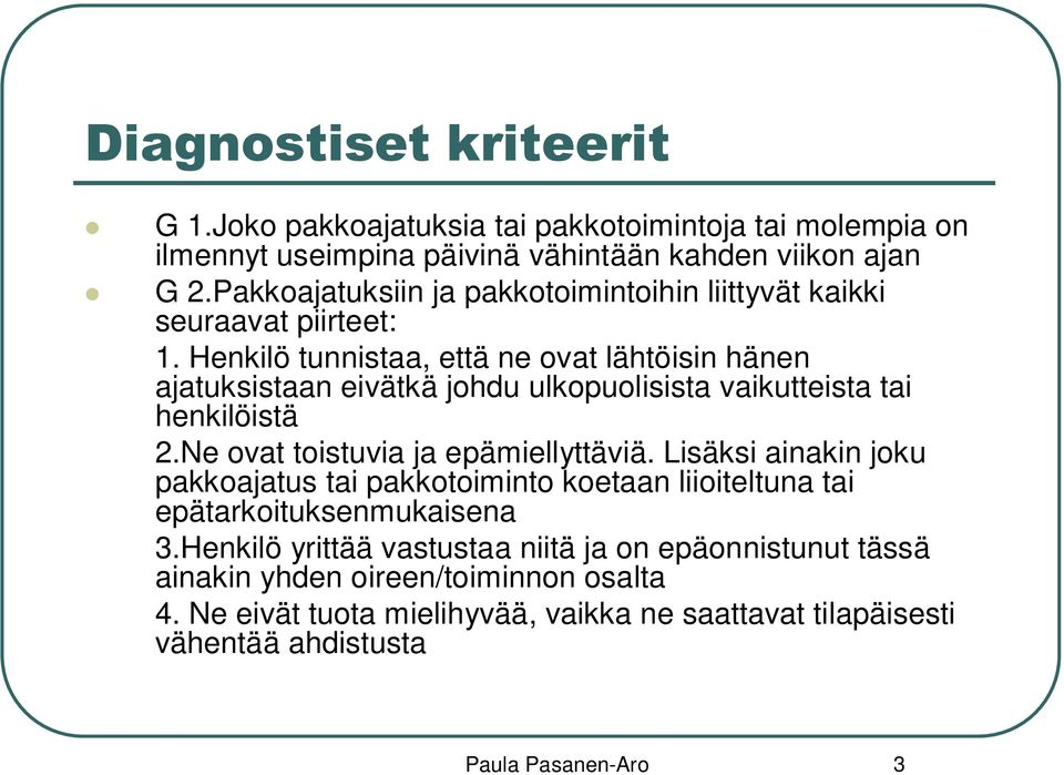 Henkilö tunnistaa, että ne ovat lähtöisin hänen ajatuksistaan eivätkä johdu ulkopuolisista vaikutteista tai henkilöistä 2.Ne ovat toistuvia ja epämiellyttäviä.