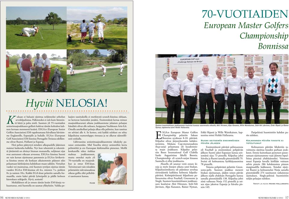 ESGA:n (European Senior Golfers Association) EM-tapahtumassa Itävallassa hävisimme Englannille, Espanjalle ja Italialle.