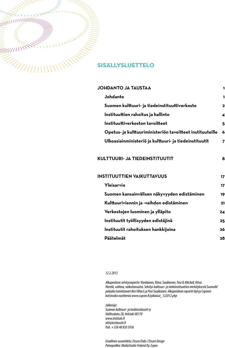 kansainvälisen näkyvyyden edistäminen 19 Kulttuuriviennin ja -vaihdon edistäminen 21 Verkostojen luominen ja ylläpito 24 Instituutit työllisyyden edistäjinä 25 Instituutit rahoituksen hankkijoina 26