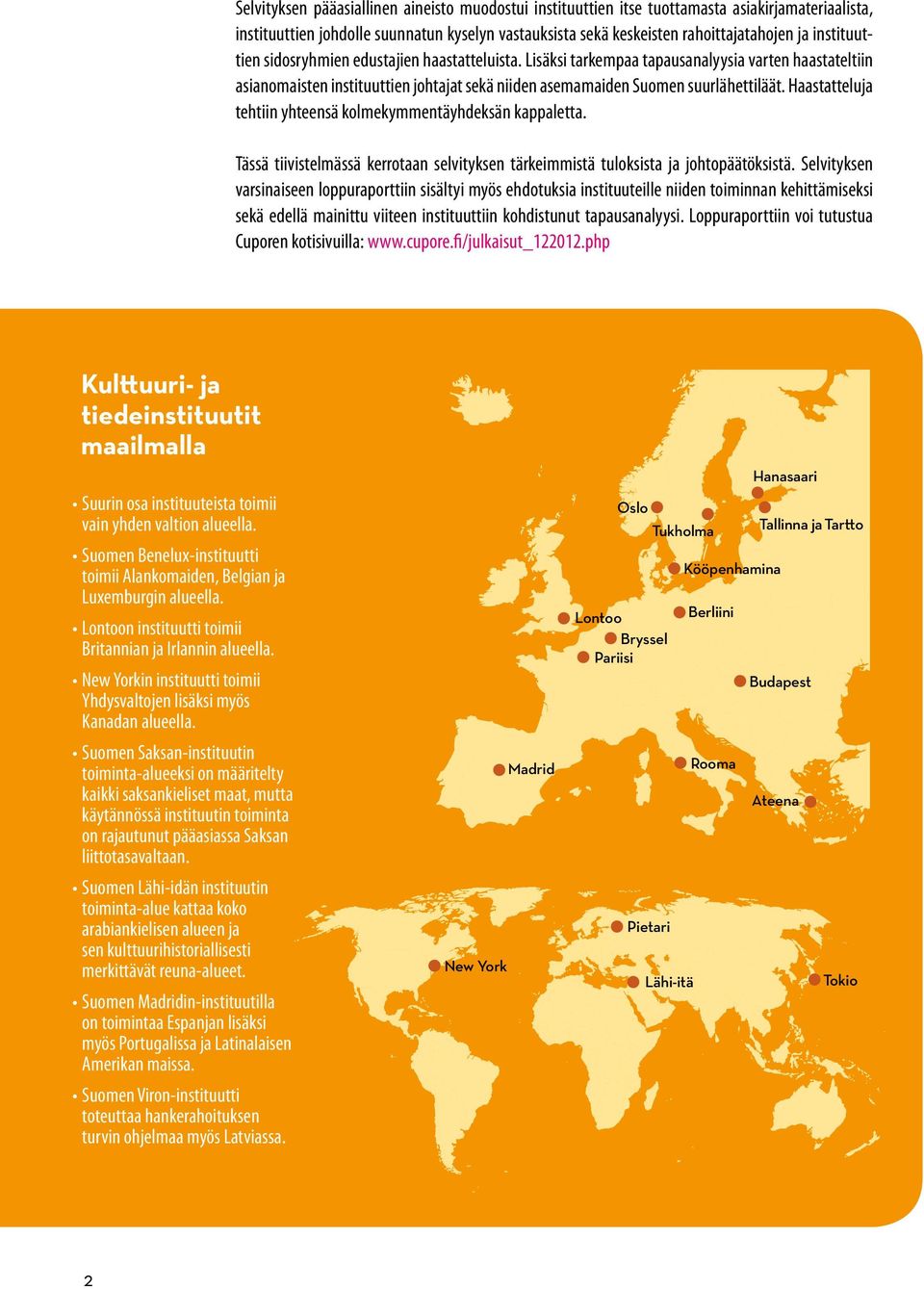 Haastatteluja tehtiin yhteensä kolmekymmentäyhdeksän kappaletta. Tässä tiivistelmässä kerrotaan selvityksen tärkeimmistä tuloksista ja johtopäätöksistä.