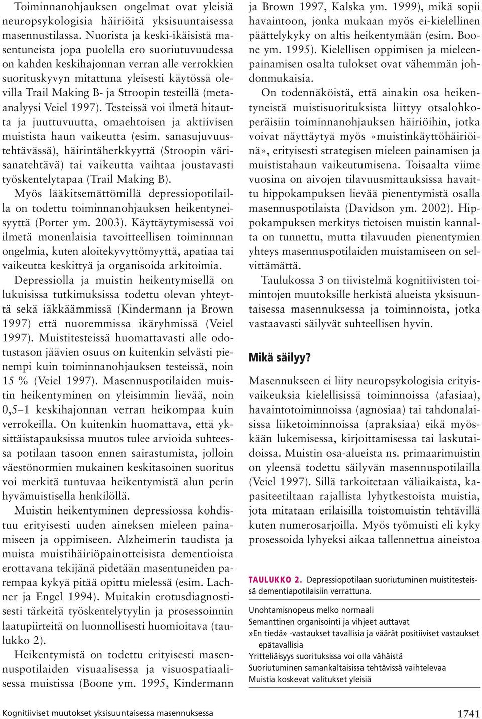 Stroopin testeillä (metaanalyysi Veiel 1997). Testeissä voi ilmetä hi tautta ja juuttuvuutta, omaehtoisen ja aktiivisen muistista haun vaikeutta (esim.