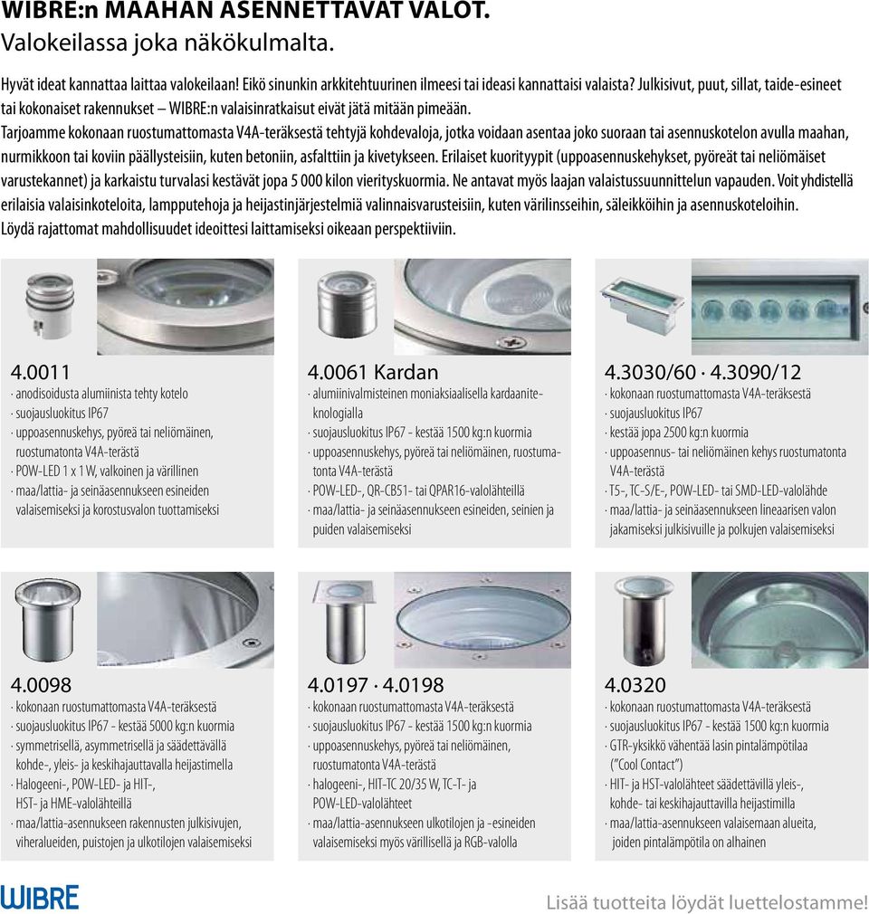 Tarjoamme kokonaan ruostumattomasta V4A-teräksestä tehtyjä kohdevaloja, jotka voidaan asentaa joko suoraan tai asennuskotelon avulla maahan, nurmikkoon tai koviin päällysteisiin, kuten betoniin,