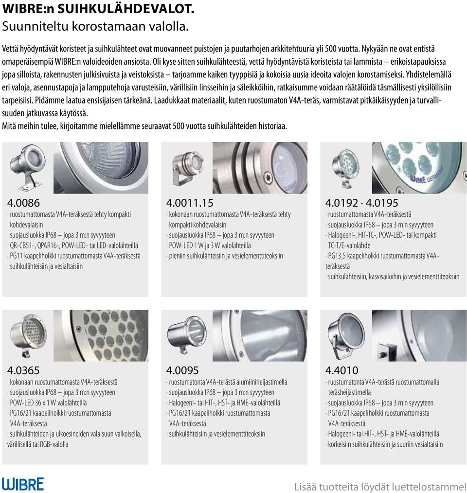 Oli kyse sitten suihkulähteestä, vettä hyödyntävistä koristeista tai lammista erikoistapauksissa jopa silloista, rakennusten julkisivuista ja veistoksista tarjoamme kaiken tyyppisiä ja kokoisia uusia