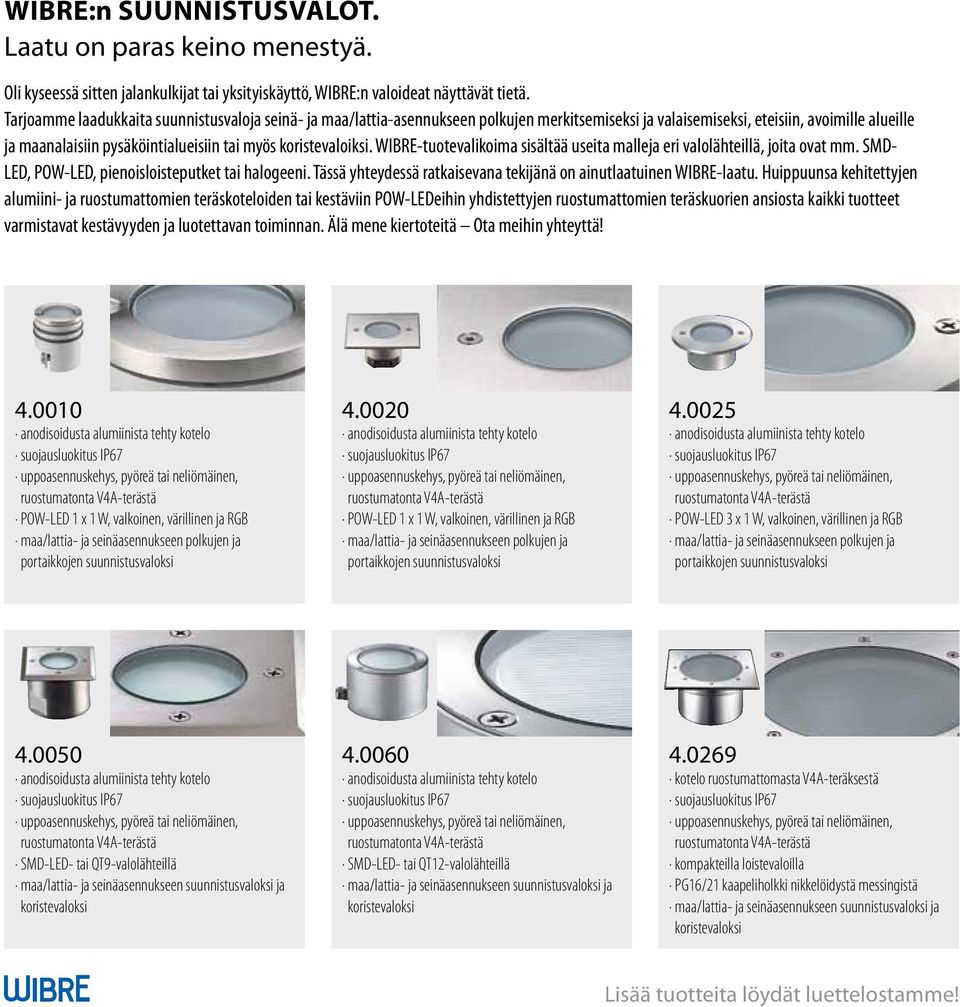 koristevaloiksi. WIBRE-tuotevalikoima sisältää useita malleja eri valolähteillä, joita ovat mm. SMD- LED, POW-LED, pienoisloisteputket tai halogeeni.