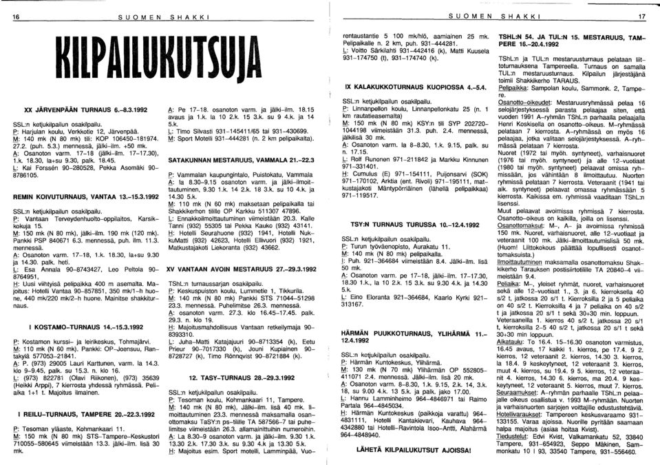 REMIN KOIVUTURNAUS, VANTAA 13.-15.3.1992 SSL:n ketjukilpailun osakilpailu. E: Vantaan Terveydenhuolto-oppilaitos, Karsikkokuja 15. M: 150 mk (N 80 mk), jälki-ilm. 190 mk (120 mk). Pankki PSP 840671 6.