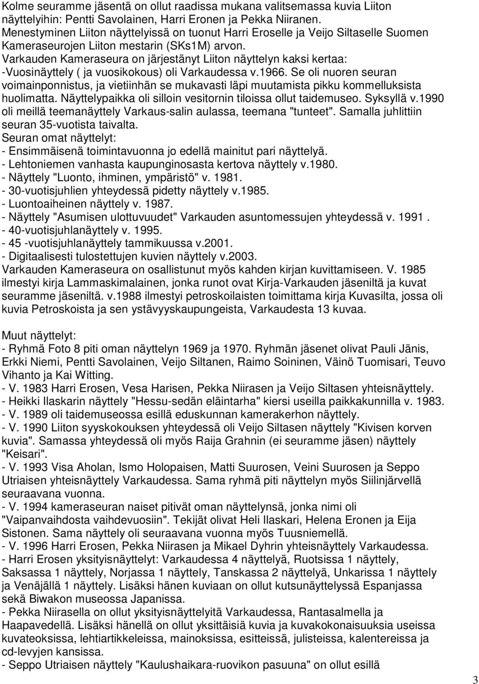 Varkauden Kameraseura on järjestänyt Liiton näyttelyn kaksi kertaa: -Vuosinäyttely ( ja vuosikokous) oli Varkaudessa v.1966.