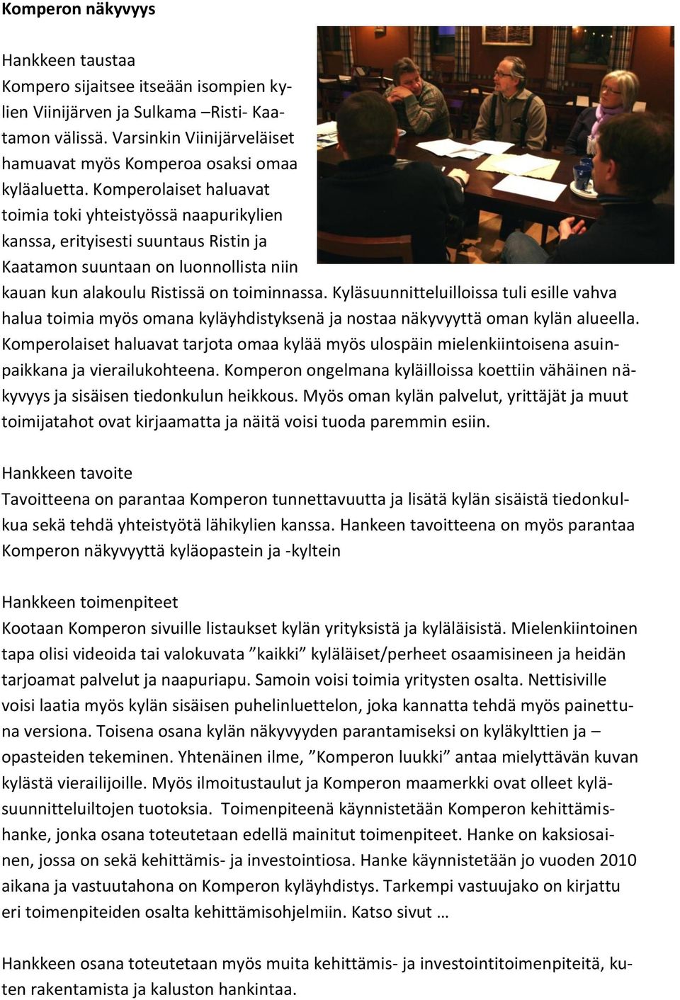 Kyläsuunnitteluilloissa tuli esille vahva halua toimia myös omana kyläyhdistyksenä ja nostaa näkyvyyttä oman kylän alueella.