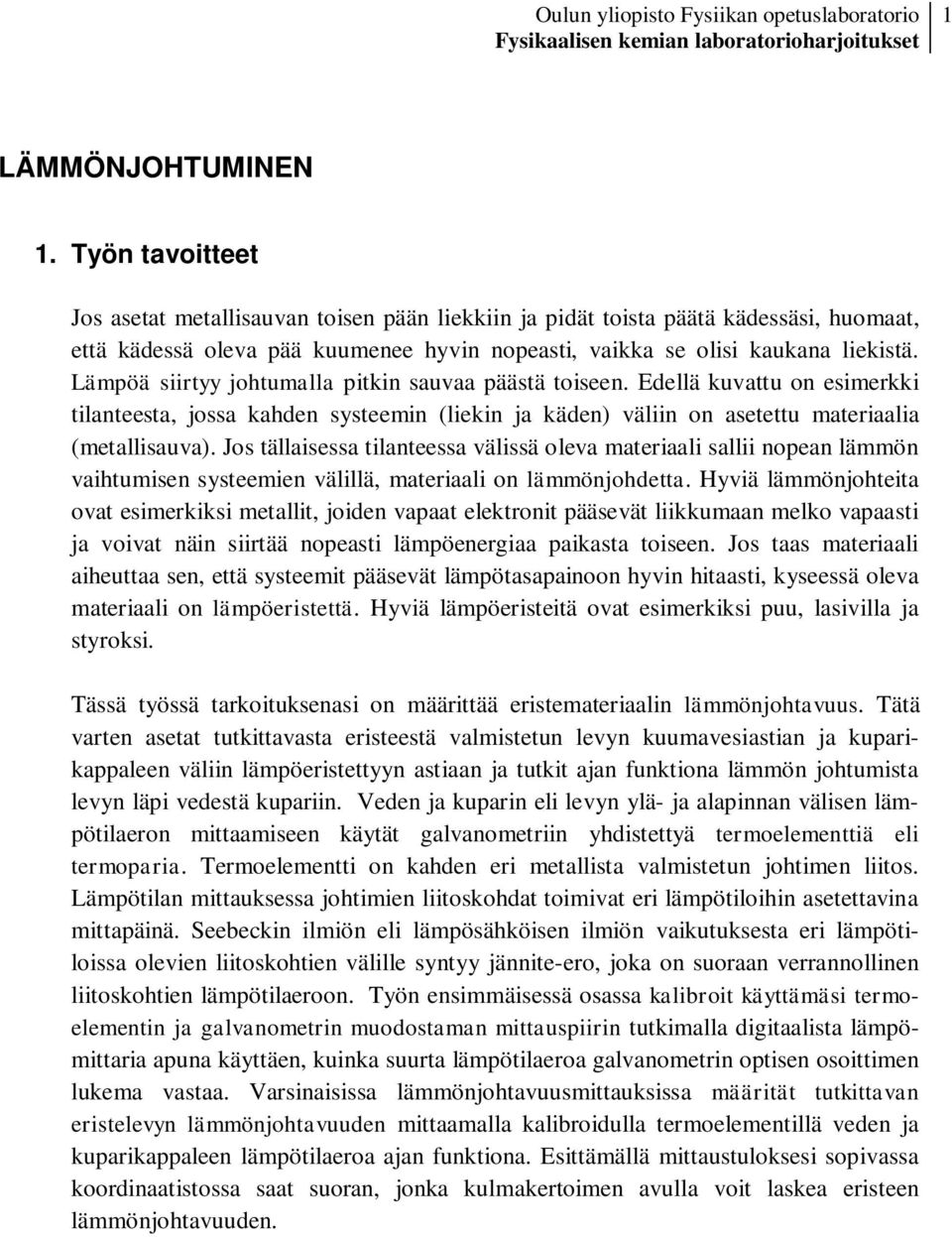 Lämpöä siirtyy johtumalla pitkin sauvaa päästä toiseen. Edellä kuvattu on esimerkki tilanteesta, jossa kahden systeemin (liekin ja käden) väliin on asetettu materiaalia (metallisauva).