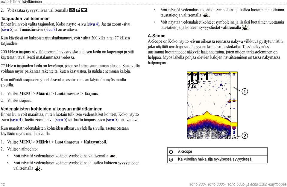 Kun käytössä on kaksoistaajuuskaikuanturi, voit valita 200 khz:n tai 77 khz:n taajuuden.