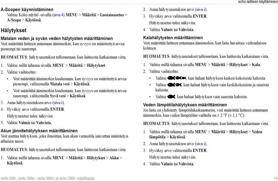 HUOMAUTUS: hälytysasetukset tallennetaan, kun laitteesta katkaistaan virta. 1. Valitse millä tahansa sivulla MENU > Määritä > Hälytykset. 2.