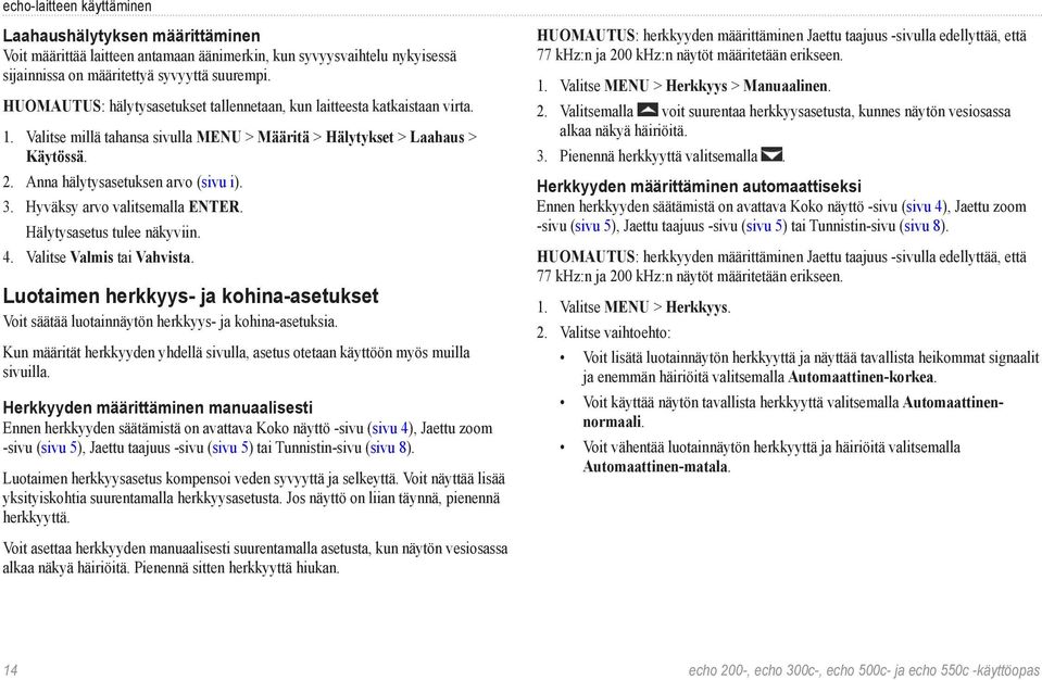 3. Hyväksy arvo valitsemalla ENTER. Hälytysasetus tulee näkyviin. 4. Valitse Valmis tai Vahvista. Luotaimen herkkyys- ja kohina-asetukset Voit säätää luotainnäytön herkkyys- ja kohina-asetuksia.