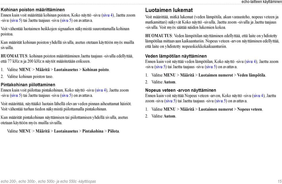 HUOMAUTUS: kohinan poiston määrittäminen Jaettu taajuus -sivulla edellyttää, että 77 khz:n ja 200 khz:n näytöt määritetään erikseen. 1. Valitse MENU > Määritä > Luotainasetus > Kohinan poisto. 2. Valitse kohinan poiston taso.