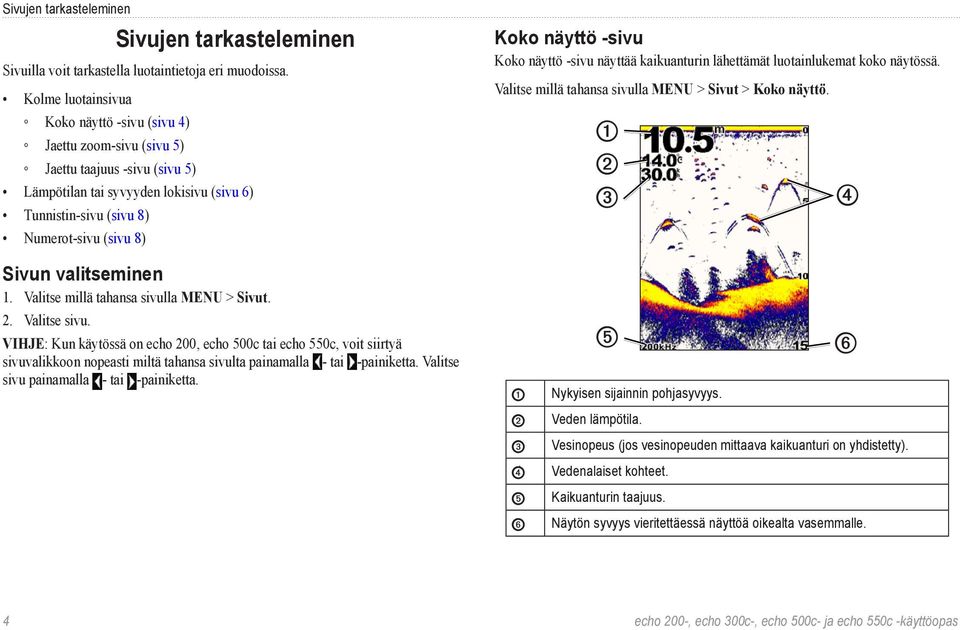 näyttö -sivu Koko näyttö -sivu näyttää kaikuanturin lähettämät luotainlukemat koko näytössä. Valitse millä tahansa sivulla MENU > Sivut > Koko näyttö. ➊ ➋ ➌ ➍ Sivun valitseminen 1.