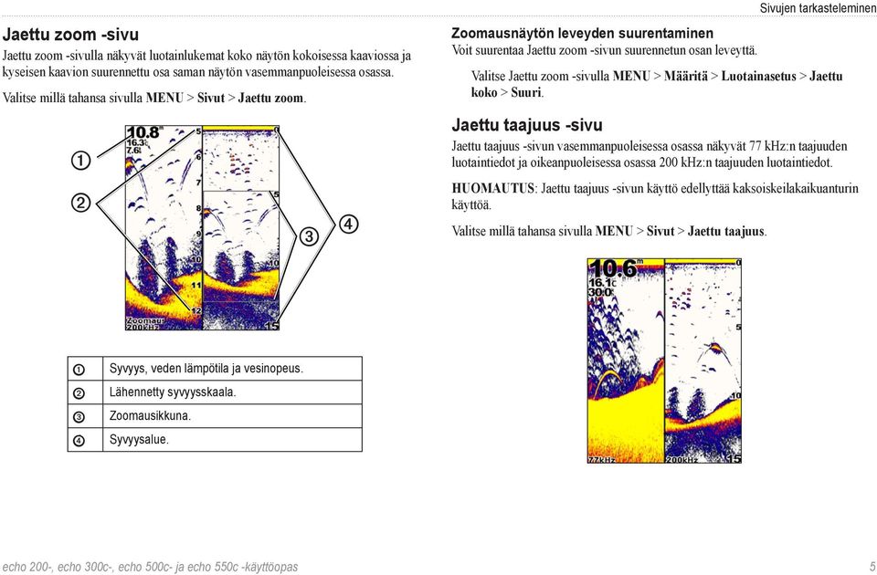 Valitse Jaettu zoom -sivulla MENU > Määritä > Luotainasetus > Jaettu koko > Suuri.