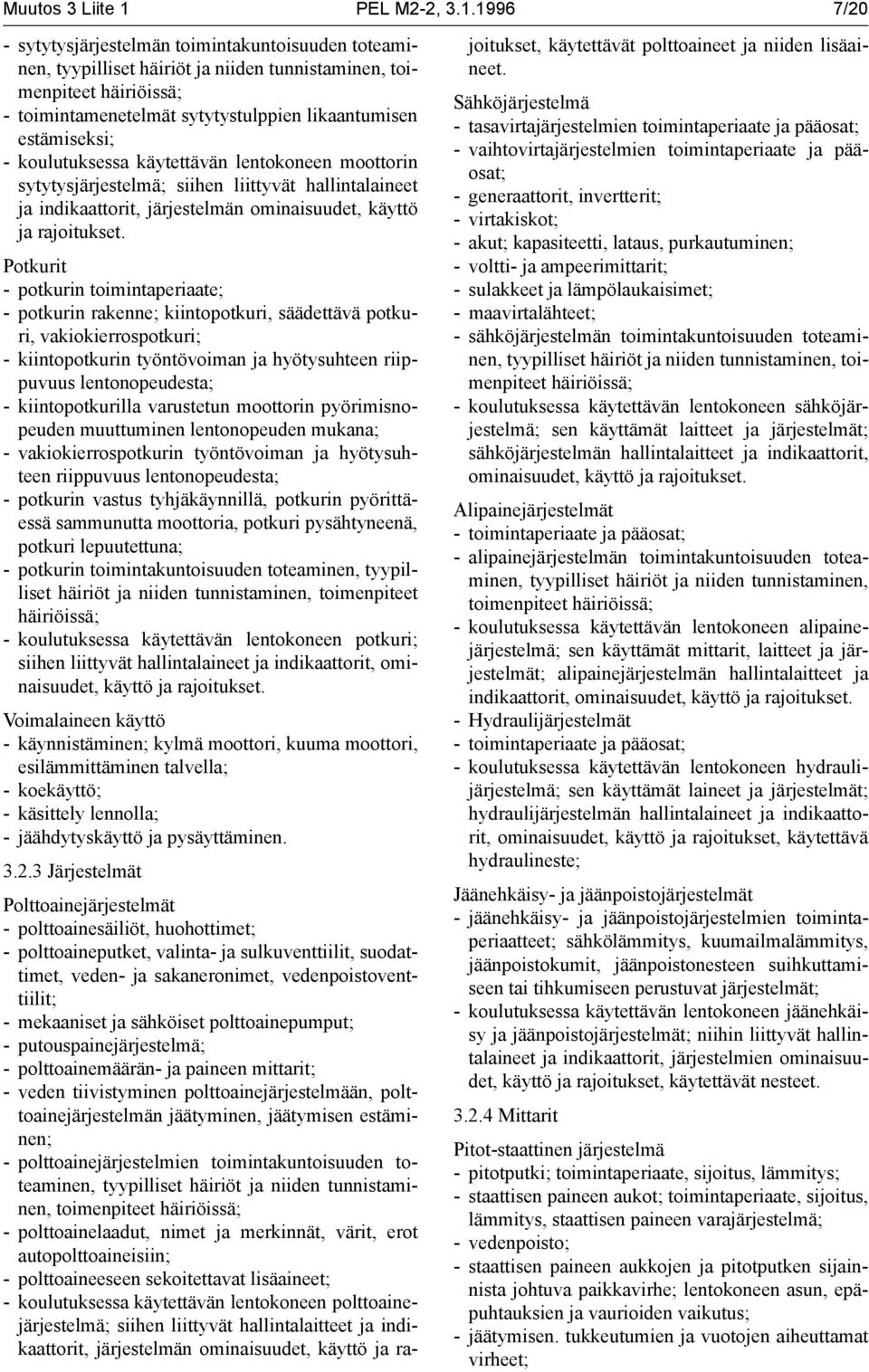 1996 7/20 - sytytysjärjestelmän toimintakuntoisuuden toteaminen, tyypilliset häiriöt ja niiden tunnistaminen, toimenpiteet häiriöissä; - toimintamenetelmät sytytystulppien likaantumisen estämiseksi;