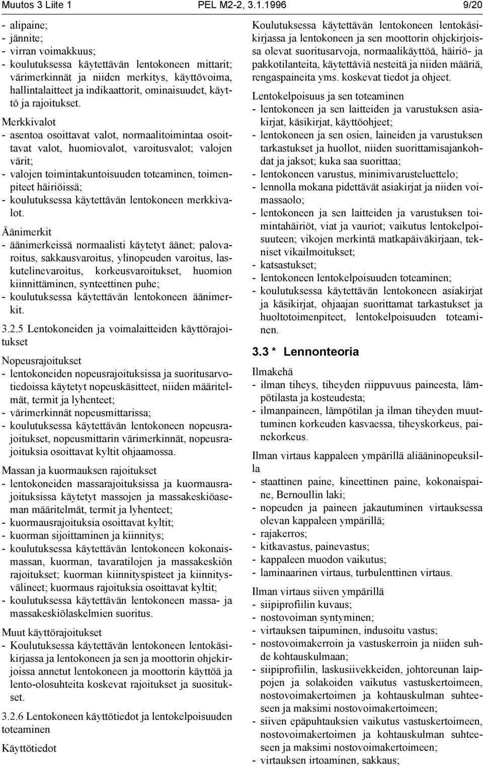 1996 9/20 - alipaine; - jännite; - virran voimakkuus; - koulutuksessa käytettävän lentokoneen mittarit; värimerkinnät ja niiden merkitys, käyttövoima, hallintalaitteet ja indikaattorit, ominaisuudet,