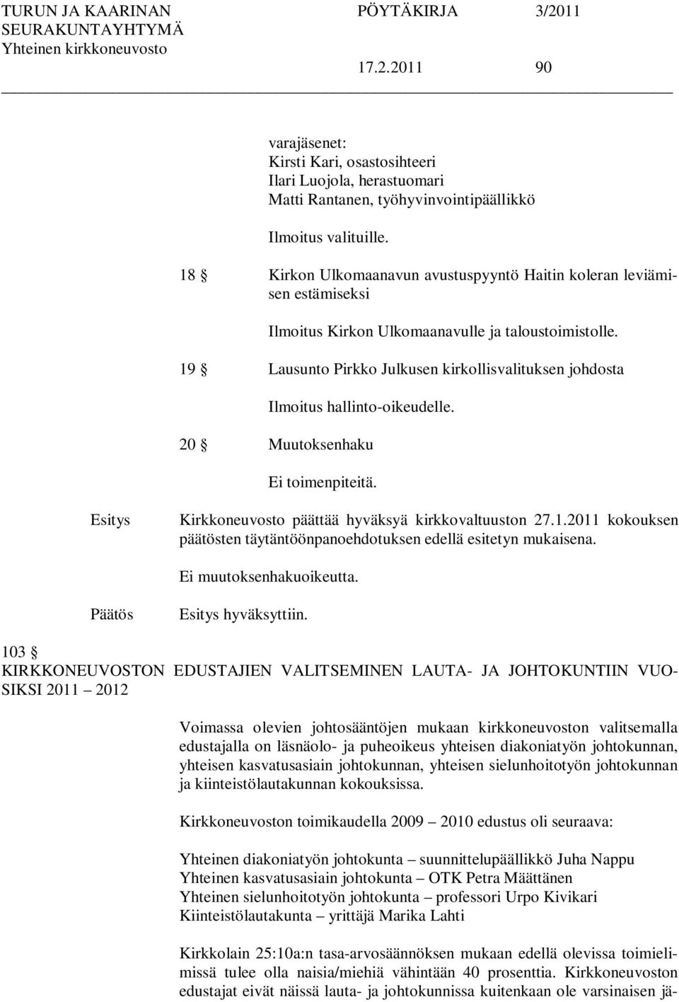 19 Lausunto Pirkko Julkusen kirkollisvalituksen johdosta Ilmoitus hallinto-oikeudelle. 20 Muutoksenhaku Ei toimenpiteitä. Kirkkoneuvosto päättää hyväksyä kirkkovaltuuston 27.1.2011 kokouksen päätösten täytäntöönpanoehdotuksen edellä esitetyn mukaisena.