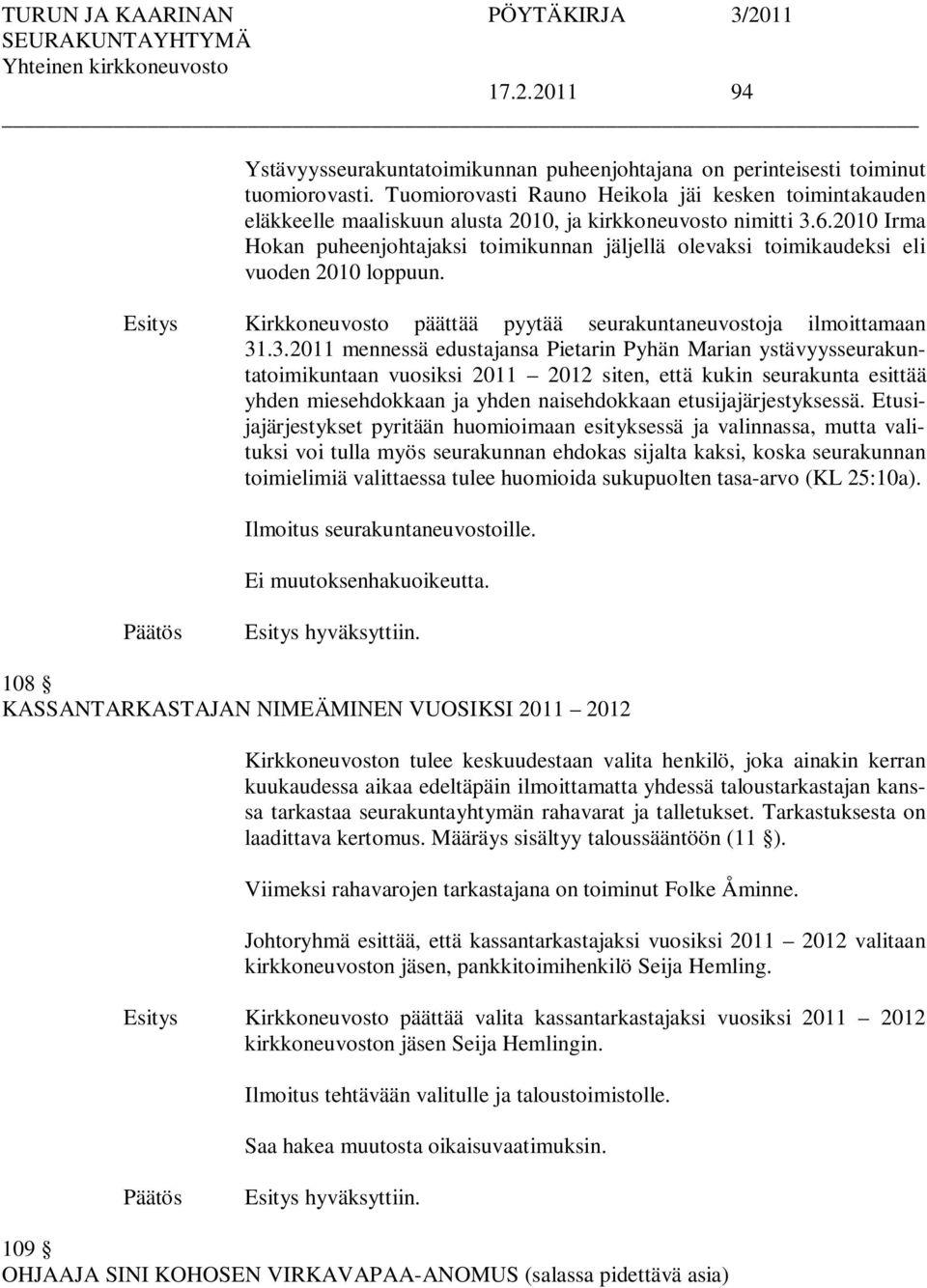 2010 Irma Hokan puheenjohtajaksi toimikunnan jäljellä olevaksi toimikaudeksi eli vuoden 2010 loppuun. Kirkkoneuvosto päättää pyytää seurakuntaneuvostoja ilmoittamaan 31