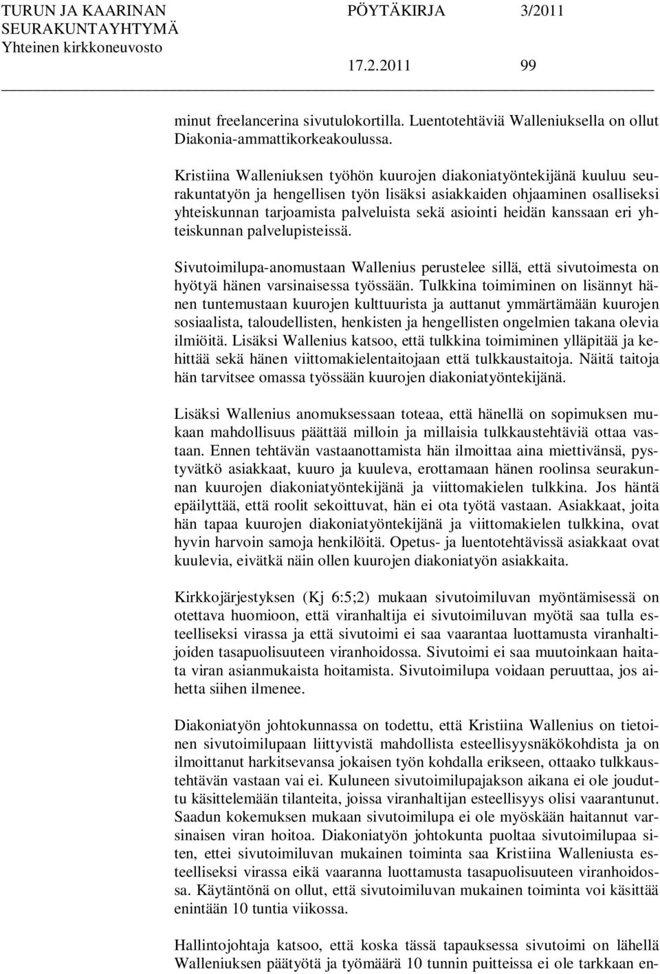 heidän kanssaan eri yhteiskunnan palvelupisteissä. Sivutoimilupa-anomustaan Wallenius perustelee sillä, että sivutoimesta on hyötyä hänen varsinaisessa työssään.