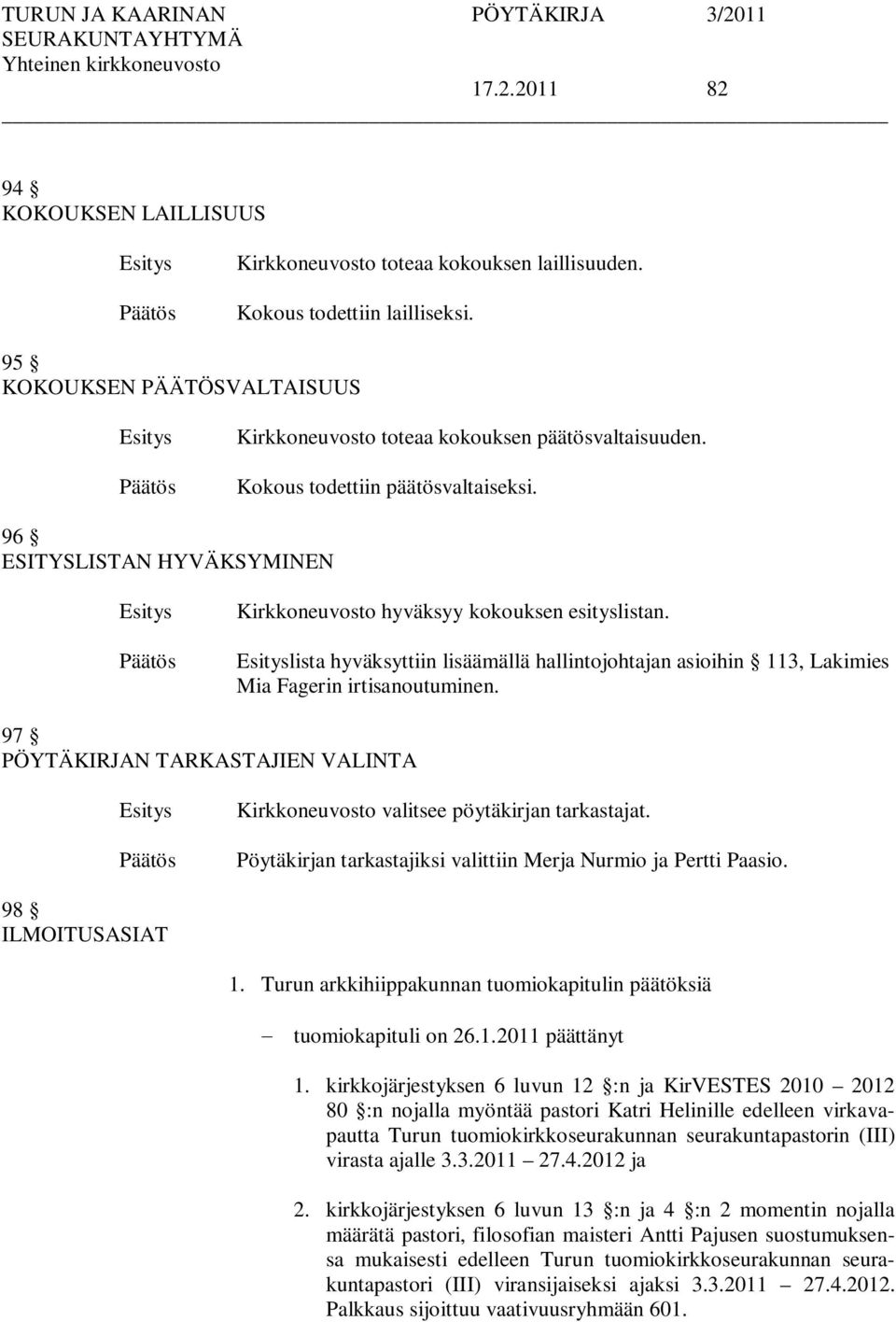 lista hyväksyttiin lisäämällä hallintojohtajan asioihin 113, Lakimies Mia Fagerin irtisanoutuminen. 97 PÖYTÄKIRJAN TARKASTAJIEN VALINTA Kirkkoneuvosto valitsee pöytäkirjan tarkastajat.