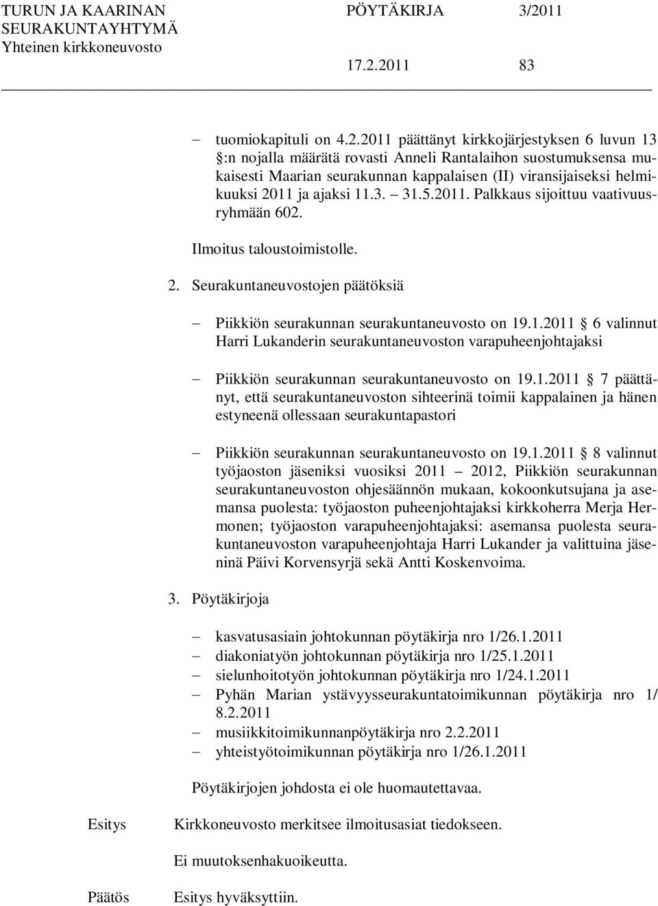 1.2011 6 valinnut Harri Lukanderin seurakuntaneuvoston varapuheenjohtajaksi Piikkiön seurakunnan seurakuntaneuvosto on 19.1.2011 7 päättänyt, että seurakuntaneuvoston sihteerinä toimii kappalainen ja hänen estyneenä ollessaan seurakuntapastori Piikkiön seurakunnan seurakuntaneuvosto on 19.