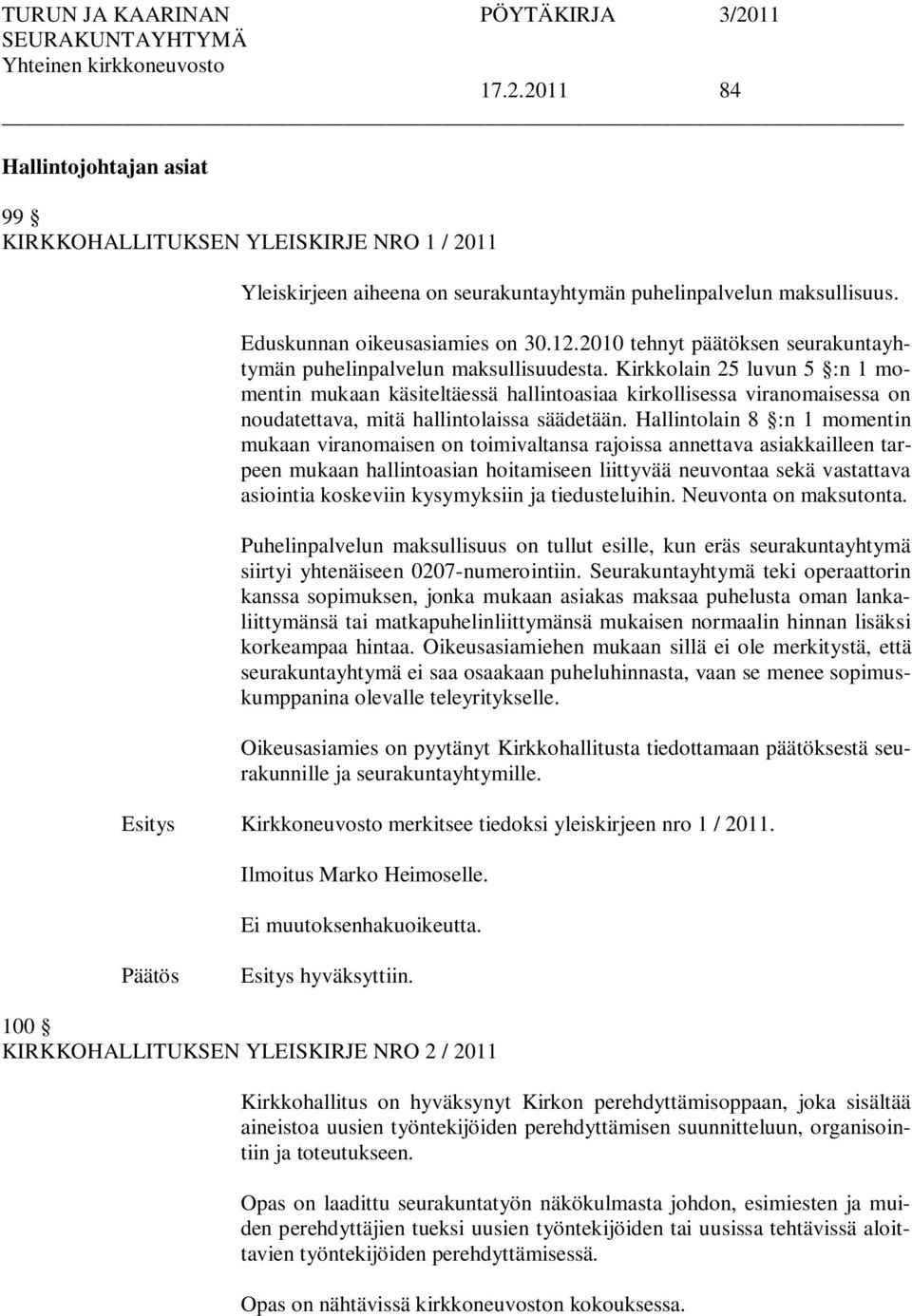 Kirkkolain 25 luvun 5 :n 1 momentin mukaan käsiteltäessä hallintoasiaa kirkollisessa viranomaisessa on noudatettava, mitä hallintolaissa säädetään.