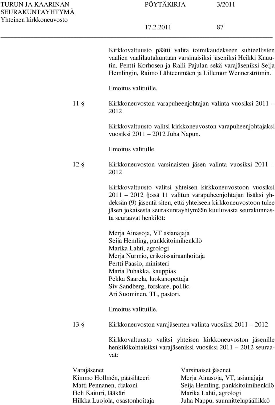 11 Kirkkoneuvoston varapuheenjohtajan valinta vuosiksi 2011 2012 Kirkkovaltuusto valitsi kirkkoneuvoston varapuheenjohtajaksi vuosiksi 2011 2012 Juha Napun. Ilmoitus valitulle.