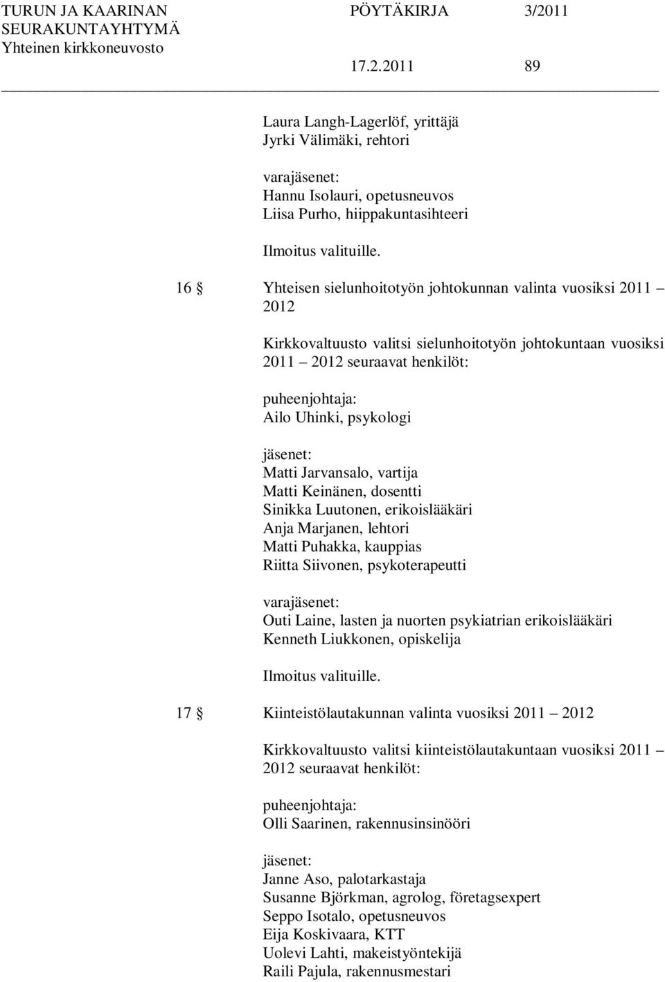 jäsenet: Matti Jarvansalo, vartija Matti Keinänen, dosentti Sinikka Luutonen, erikoislääkäri Anja Marjanen, lehtori Matti Puhakka, kauppias Riitta Siivonen, psykoterapeutti varajäsenet: Outi Laine,