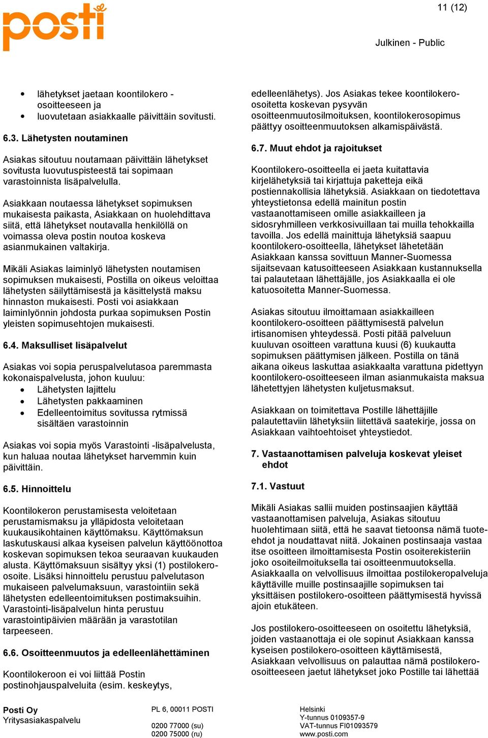 Asiakkaan noutaessa lähetykset sopimuksen mukaisesta paikasta, Asiakkaan on huolehdittava siitä, että lähetykset noutavalla henkilöllä on voimassa oleva postin noutoa koskeva asianmukainen valtakirja.