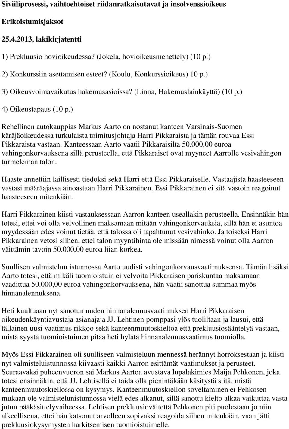 ) Rehellinen autokauppias Markus Aarto on nostanut kanteen Varsinais-Suomen käräjäoikeudessa turkulaista toimitusjohtaja Harri Pikkaraista ja tämän rouvaa Essi Pikkaraista vastaan.