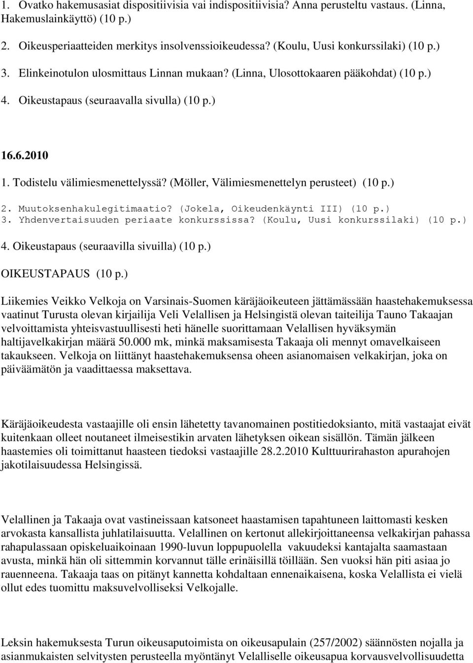 Todistelu välimiesmenettelyssä? (Möller, Välimiesmenettelyn perusteet) (10 p.) 2. Muutoksenhakulegitimaatio? (Jokela, Oikeudenkäynti III) (10 p.) 3. Yhdenvertaisuuden periaate konkurssissa?