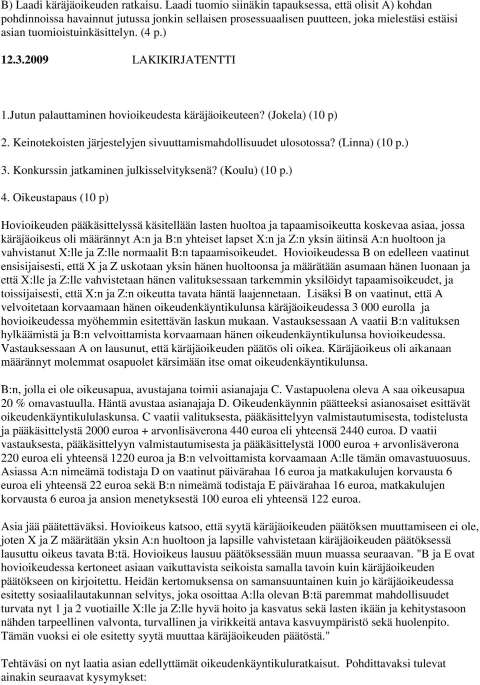 2009 LAKIKIRJATENTTI 1.Jutun palauttaminen hovioikeudesta käräjäoikeuteen? (Jokela) (10 p) 2. Keinotekoisten järjestelyjen sivuuttamismahdollisuudet ulosotossa? (Linna) (10 p.) 3.