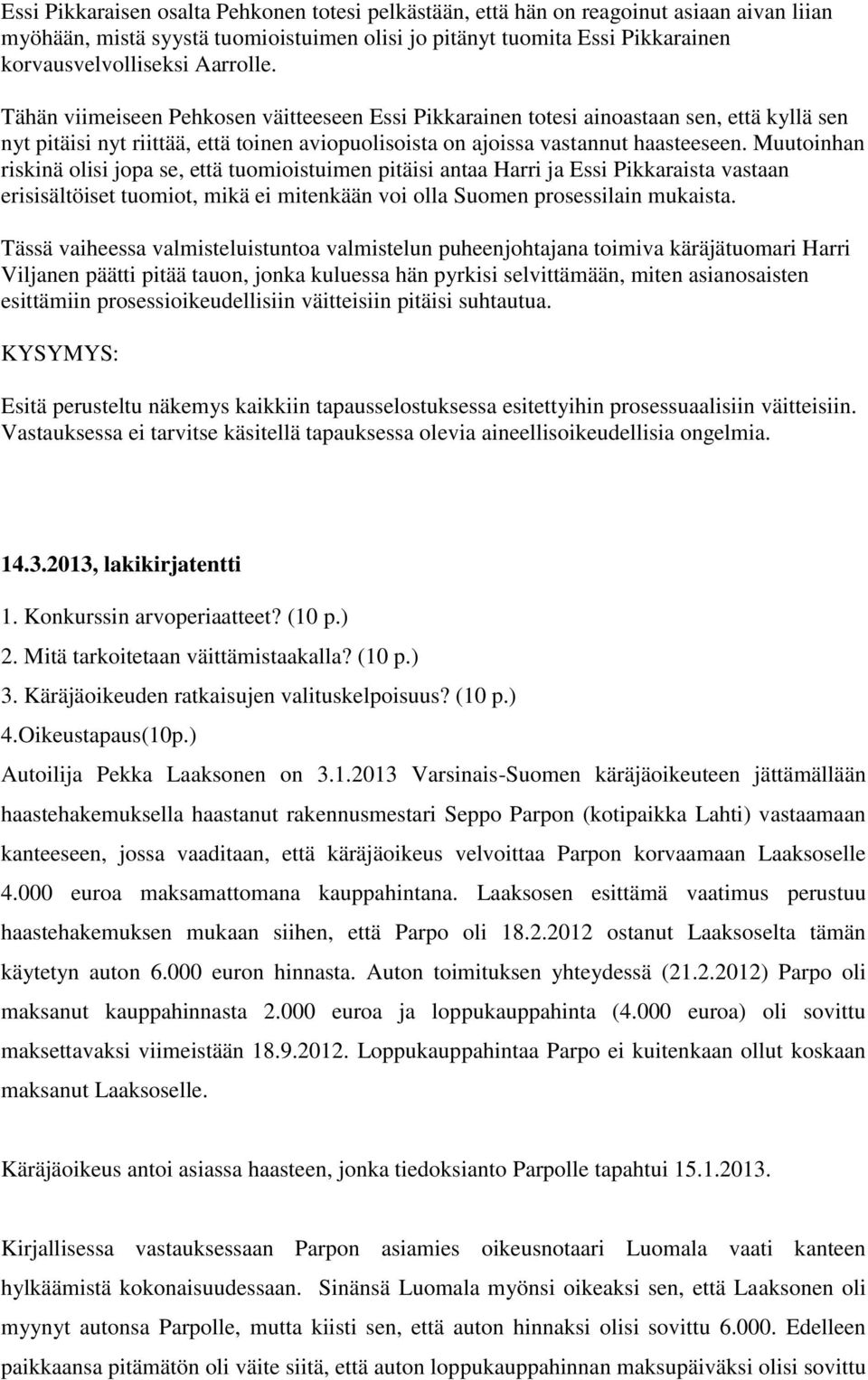 Muutoinhan riskinä olisi jopa se, että tuomioistuimen pitäisi antaa Harri ja Essi Pikkaraista vastaan erisisältöiset tuomiot, mikä ei mitenkään voi olla Suomen prosessilain mukaista.