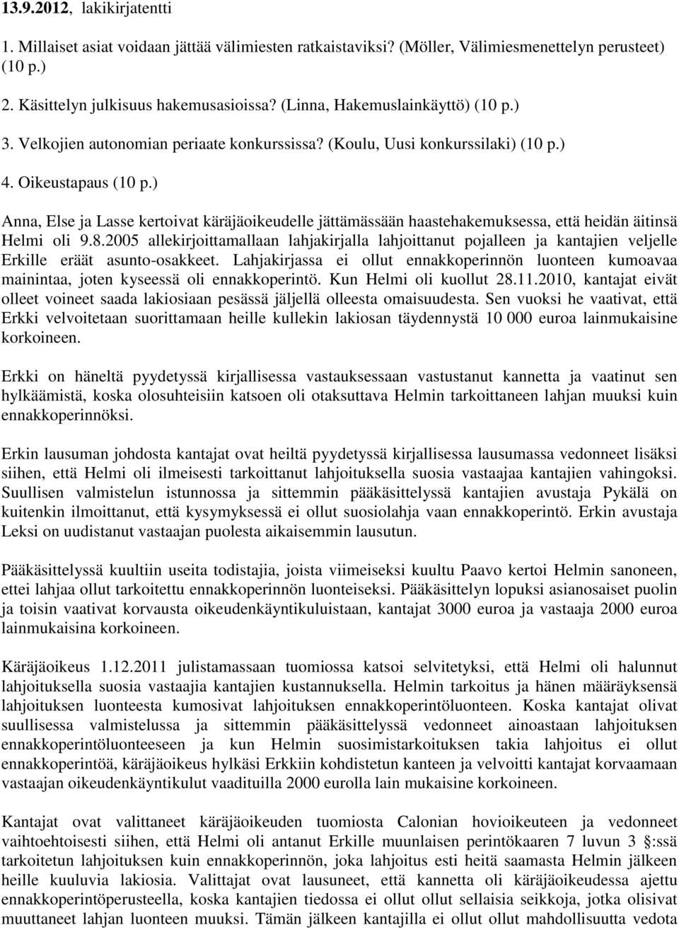 ) Anna, Else ja Lasse kertoivat käräjäoikeudelle jättämässään haastehakemuksessa, että heidän äitinsä Helmi oli 9.8.