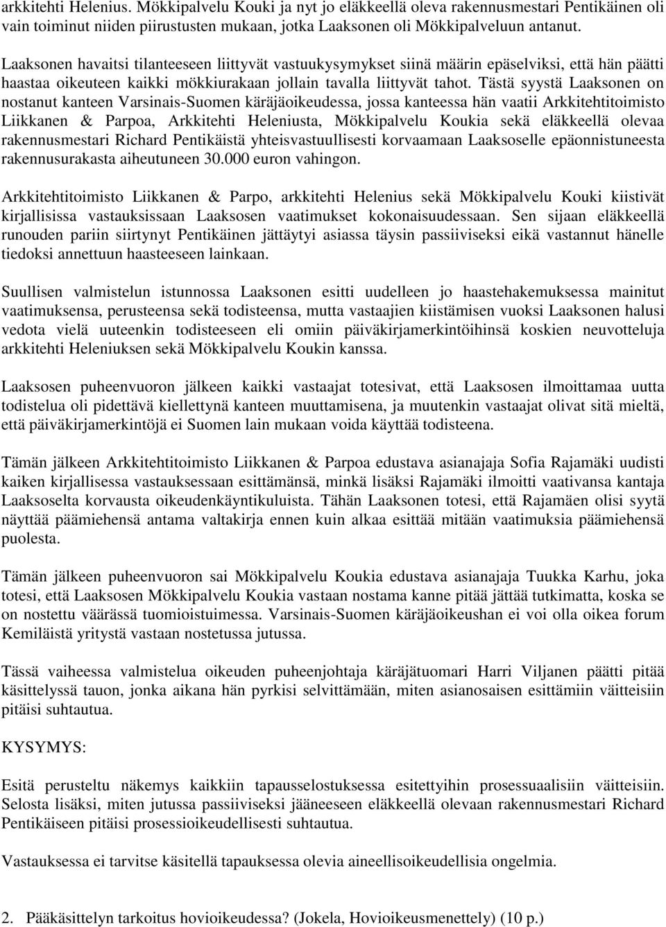 Tästä syystä Laaksonen on nostanut kanteen Varsinais-Suomen käräjäoikeudessa, jossa kanteessa hän vaatii Arkkitehtitoimisto Liikkanen & Parpoa, Arkkitehti Heleniusta, Mökkipalvelu Koukia sekä