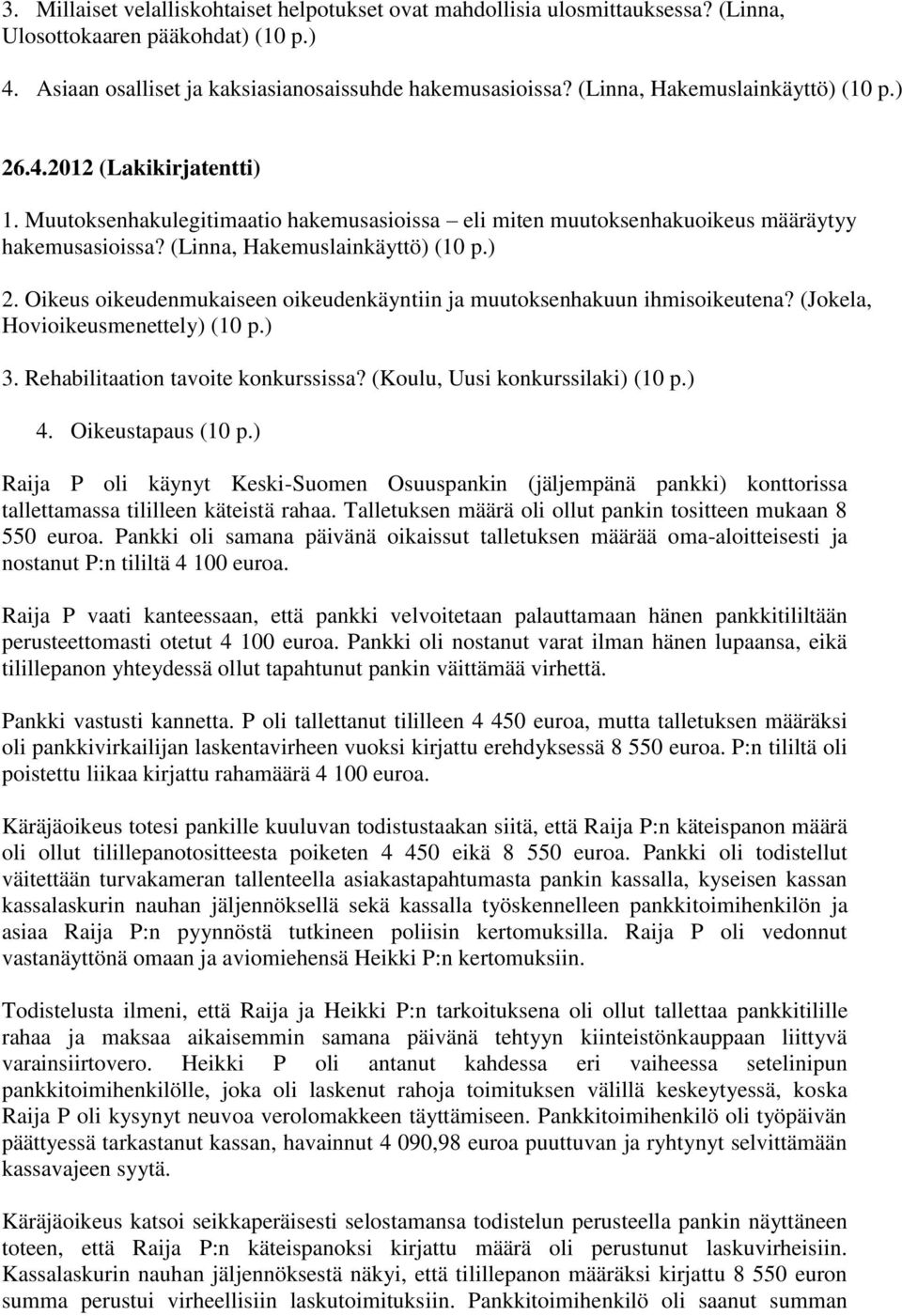 ) 2. Oikeus oikeudenmukaiseen oikeudenkäyntiin ja muutoksenhakuun ihmisoikeutena? (Jokela, Hovioikeusmenettely) (10 p.) 3. Rehabilitaation tavoite konkurssissa? (Koulu, Uusi konkurssilaki) (10 p.) 4.