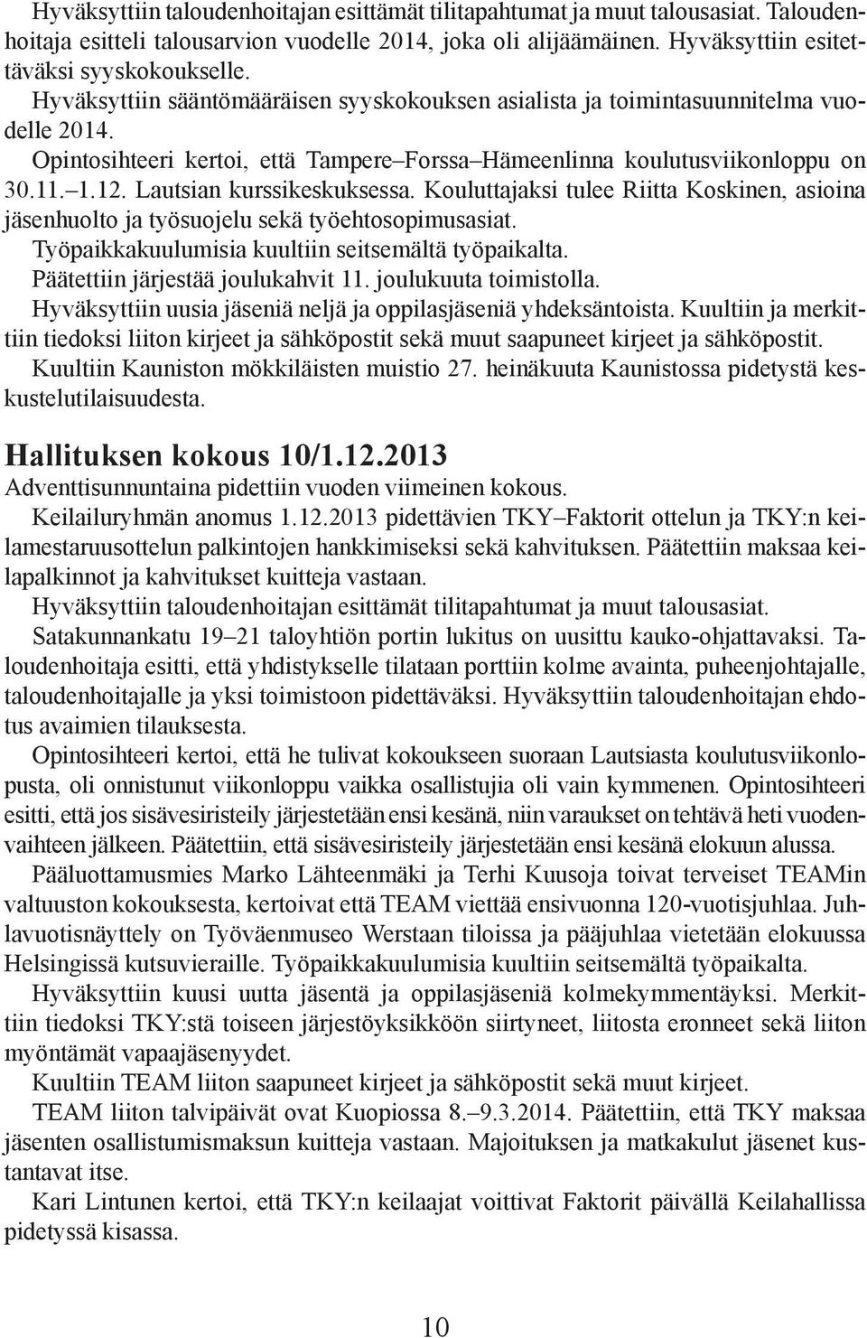 Lautsian kurssikeskuksessa. Kouluttajaksi tulee Riitta Koskinen, asioina jäsenhuolto ja työsuojelu sekä työehtosopimusasiat. Työpaikkakuulumisia kuultiin seitsemältä työpaikalta.